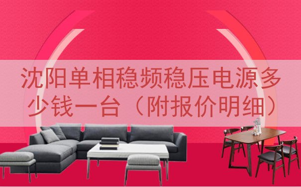 沈阳单相稳频稳压电源多少钱一台（附报价明细）