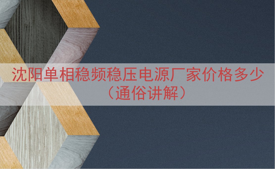沈阳单相稳频稳压电源厂家价格多少（通俗讲解）