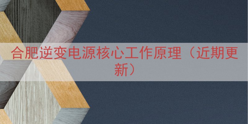 合肥逆变电源核心工作原理（近期更新）